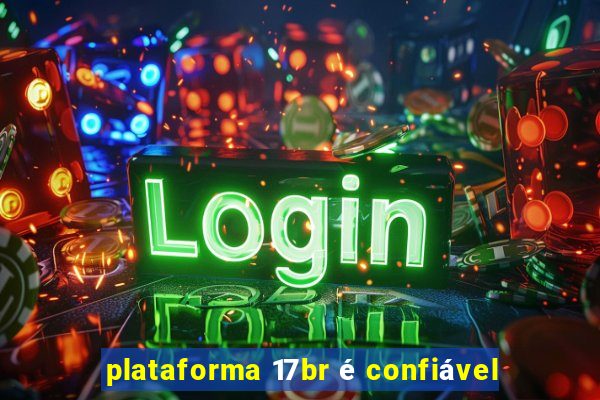 plataforma 17br é confiável